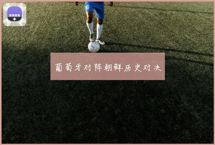 葡萄牙对阵朝鲜历史对决