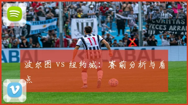 波尔图 vs 纽约城：赛前分析与看点