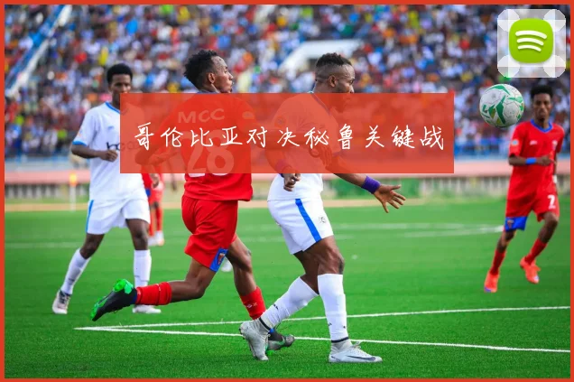 哥伦比亚对决秘鲁关键战