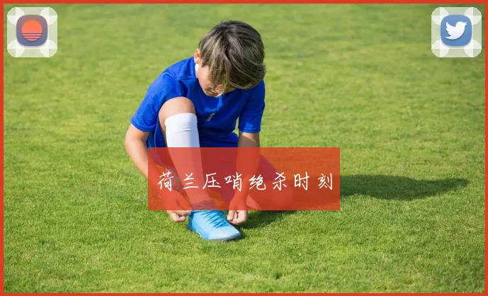荷兰压哨绝杀时刻