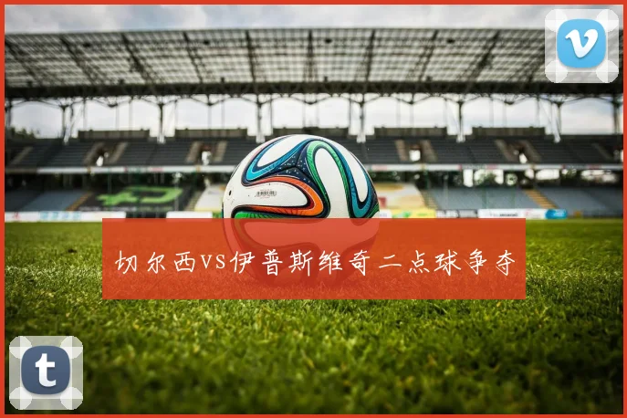 切尔西vs伊普斯维奇二点球争夺