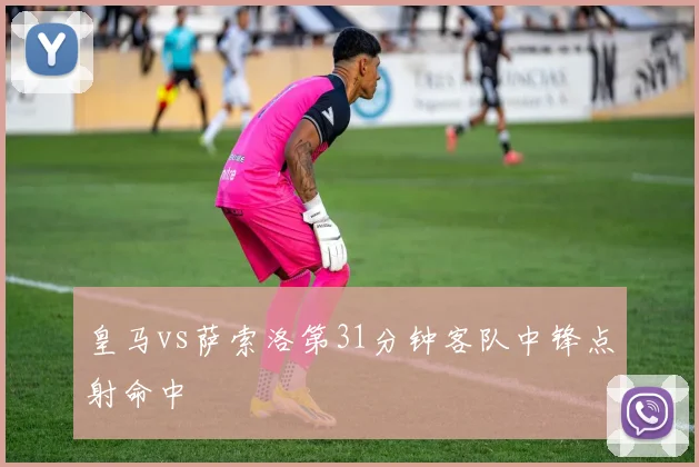 皇马vs萨索洛第31分钟客队中锋点射命中