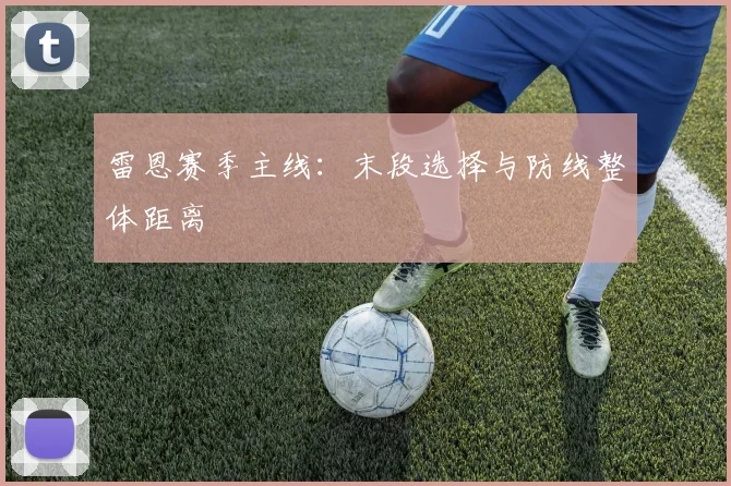 雷恩赛季主线：末段选择与防线整体距离