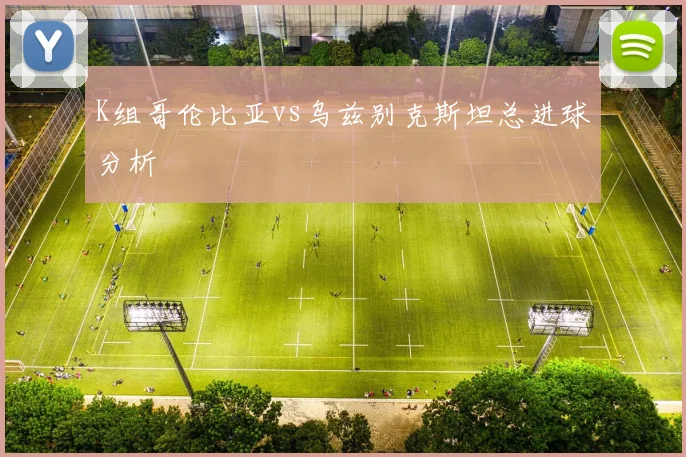 K组哥伦比亚vs乌兹别克斯坦总进球分析