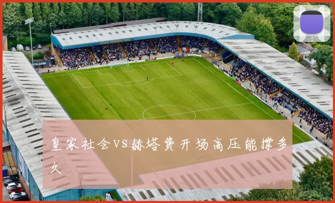 皇家社会vs赫塔费开场高压能撑多久